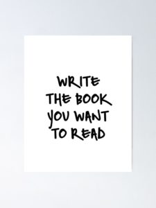 Make sure that you write the book you want to read but did not find