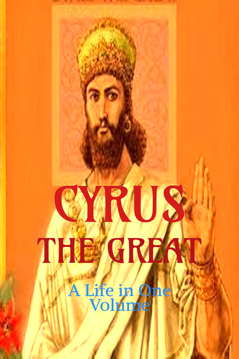 Cyrus The Great: A Life In One Volume