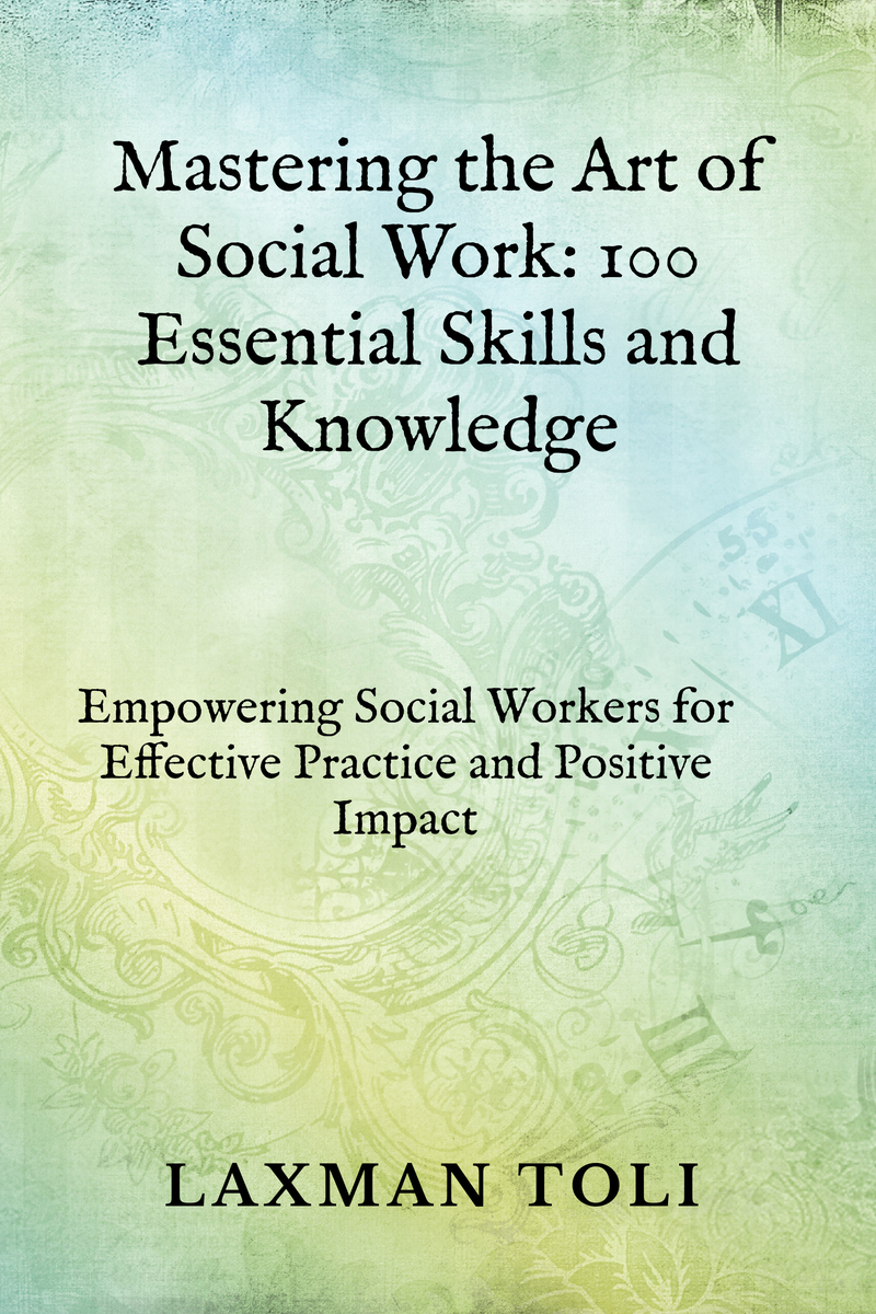 Mastering the Art of Social Work: 100 Essential Skills and Knowledge