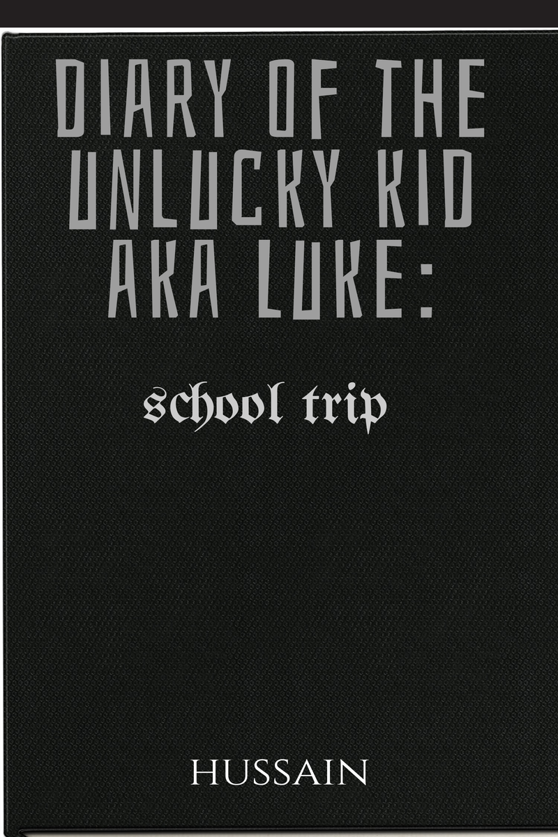 diary of the unlucky kid aka Luke:school trip