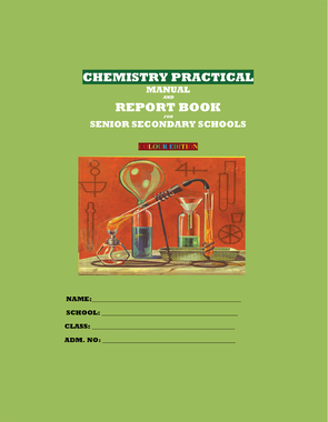 CHEMISTRY PRACTICAL MANUAL AND REPORT BOOK FOR SENIOR SECONDARY SCHOOLS (COLOUR EDITION)