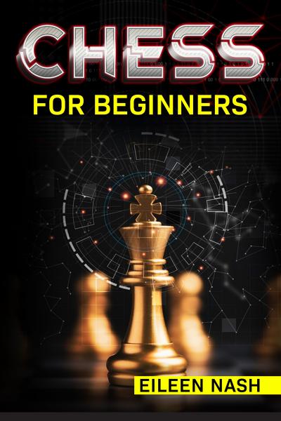 Chess for Beginners : The Ultimate Guide to Learn How to Play