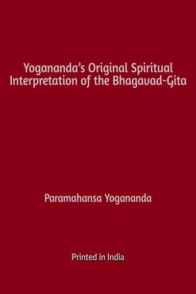 Yogananda's Original Spiritual Interpretation of the Bhagavad-Gita